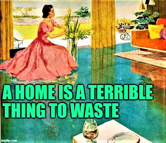 A Home is a Terrible Thing to Waste