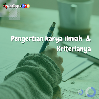 Pengertian Karya Ilmiah Serta Kriterianya