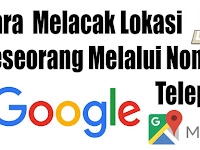 Cara Mengetahui Lokasi No Hp Lewat Google Maps