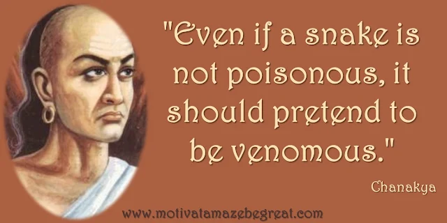 32 Chanakya Inspirational Quotes On Life: "Even if a snake is not poisonous, it should pretend to be venomous." - Chanakya quote about pretending, success and wisdom.