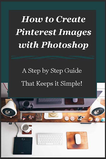 A Step by Step Guide to Creating PInterest Images with Photoshop