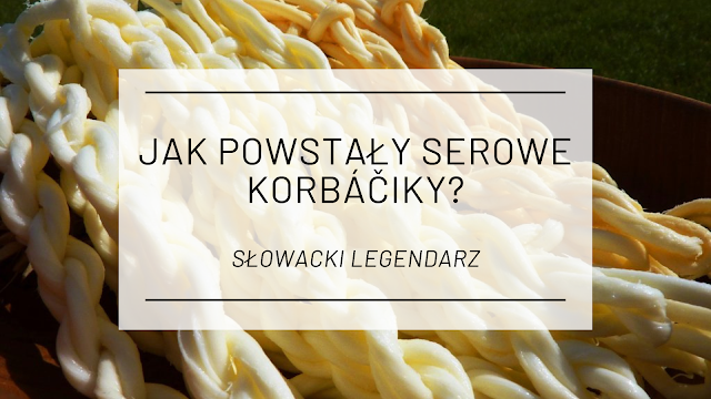 Jak powstały serowe korbáčiky? [Słowacki legendarz]