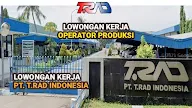 Lowongan Kerja Operator Produksi PT T.RAD INDONESIA (TRIN)