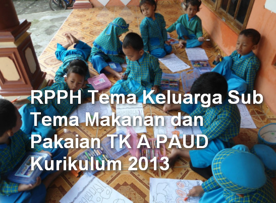 RPPH Tema Keluarga Sub Tema Makanan dan Pakaian TK A PAUD Kurikulum 2013