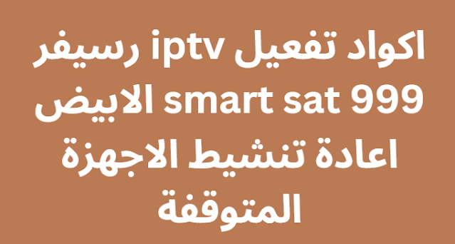 اكواد تفعيل iptv رسيفر smart sat 999 الابيض اعادة تنشيط الاجهزة المتوقفة