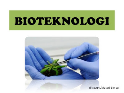 PENGERTIAN BIOTEKNOLOGI DAN MACAM MACAM BIOTEKNOLOGI