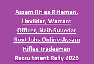 Assam Rifles Rifleman, Havildar, Warrant Officer, Naib Subedar Govt Jobs Online-Assam Rifles Tradesman Recruitment Rally 2023