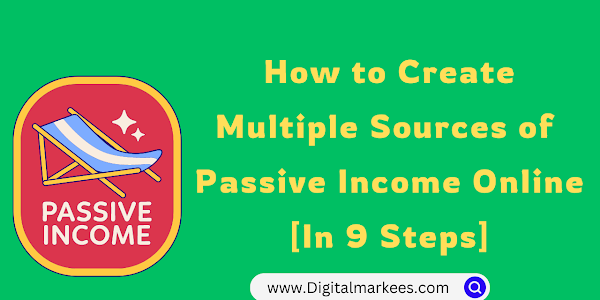 How To Create Multiple Sources Of Online Passive Income [In 9 Steps]