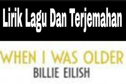 Lirik Lagu dan Terjemahan When I Was Older - Billie Eilish