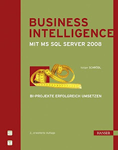 Business Intelligence mit Microsoft SQL Server 2008: BI-Projekte erfolgreich umsetzen