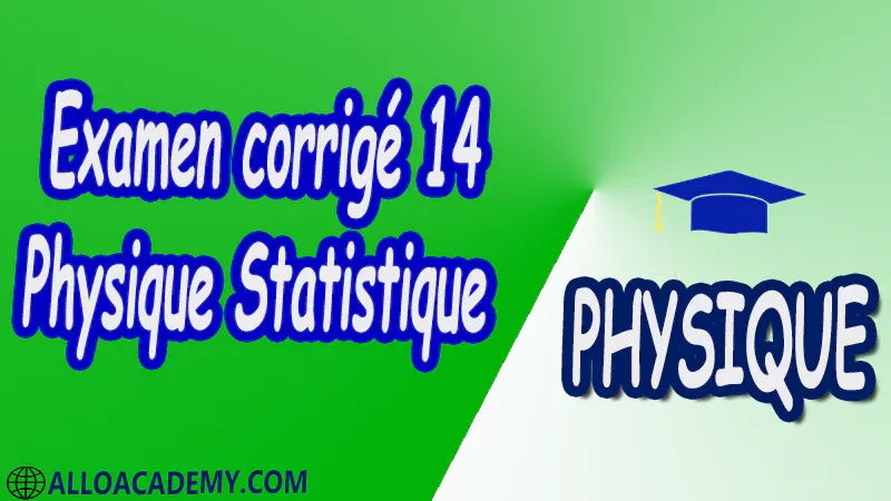 Examen corrigé 14 Physique statistique pdf Physique Physique statistique Notions fondamentales de probabilités et statistiques Description statistique des systèmes de particules Entropie statistique Distribution de Boltzmann-Gibbs Applications à la thermodynamique Cours Résumé Exercices corrigés Examens corrigés Travaux dirigés td Devoirs corrigés Contrôle corrigé