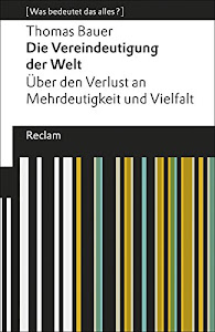 Die Vereindeutigung der Welt: Über den Verlust an Mehrdeutigkeit und Vielfalt. [Was bedeutet das alles?] (Reclams Universal-Bibliothek)