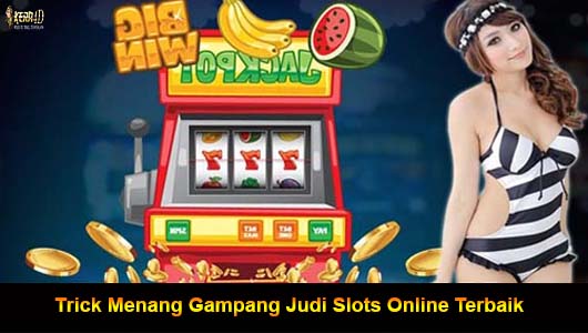 Trick Menang Gampang Judi Slots Online Terbaik