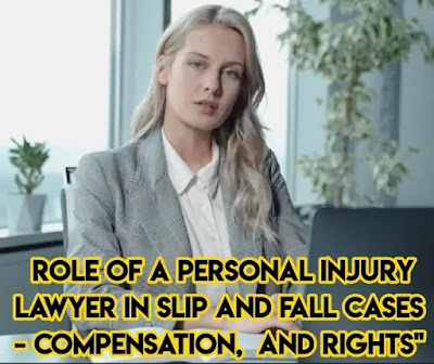 The Role of a Personal Injury Lawyer in Slip and Fall Cases - Compensation, Evidence Gathering, and Rights
