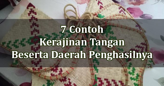 7 Contoh Kerajinan  Tangan  Beserta Daerah Penghasilnya 