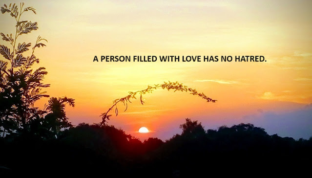 A PERSON FILLED WITH LOVE HAS NO HATRED