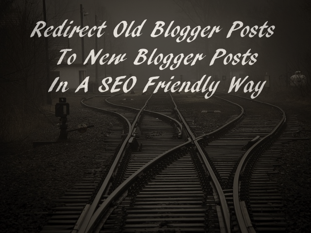 301 Custom Redirect Old Blogger Posts To New Blogger Posts - In a SEO friendly Way