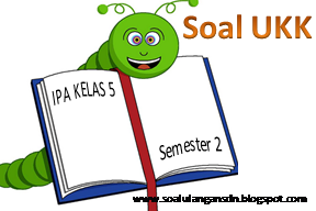 Soal UKK IPA Kelas 5 Semester 2 KTSP