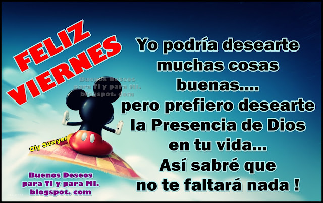 Yo podría desearte muchas cosas buenas... pero prefiero desearte la Presencia de Dios en tu vida... Así sabré que no te faltará nada!  FELIZ VIERNES!