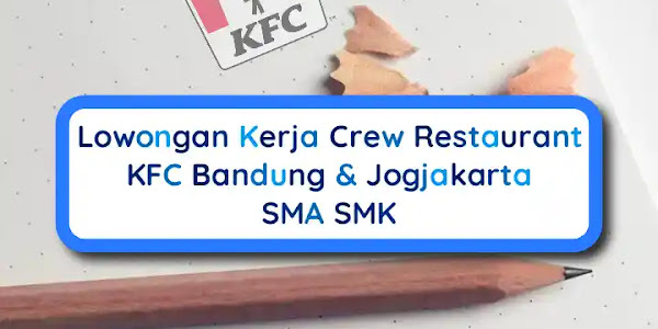 Lowongan Kerja Crew Restaurant KFC Bandung & Jogjakarta SMA SMK