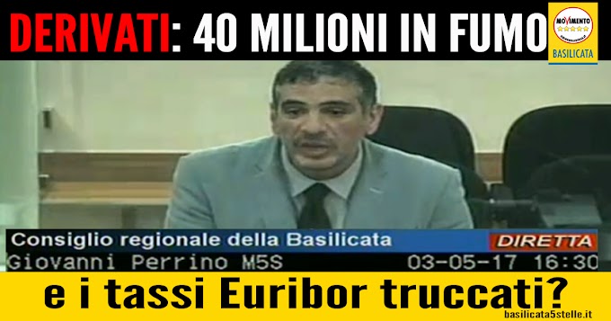 Perrino (Portavoce M5S Basilicata - Consiglio Regionale) Derivati 40 milioni di euro in fumo, ma i tassi Euribor furono truccati: lo avevamo già affermato a maggio 2017