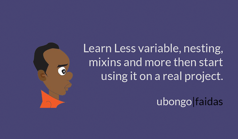 Learn Less variable, nesting, mixins and more then start using it on a real project.