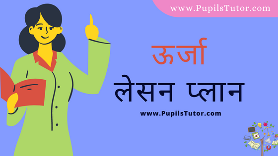 (ऊर्जा पाठ योजना) Urja Lesson Plan Of Physical Science In Hindi On Micro Teaching Skill Of Stimulus Variation For B.Ed, DE.L.ED, BTC, M.Ed 1st 2nd Year And Class 7 To 9th Teacher Free Download PDF | Energy Lesson Plan In Hindi - www.pupilstutor.com