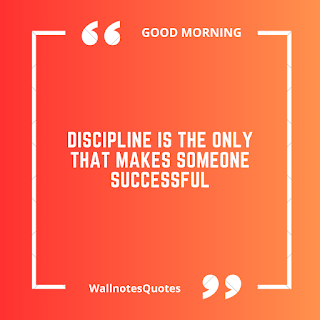 Good Morning Quotes, Wishes, Saying - wallnotesquotes - Discipline is the only that makes someone successful.