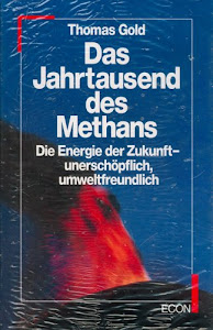 Das Jahrtausend des Methans. Die Energie der Zukunft - unerschöpflich, umweltfreundlich