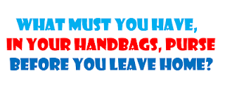 What must you carry in your handbags, purse before you leave home?