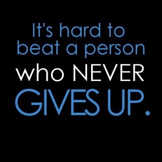 It's hard to beet a person Who Never Gives Up.