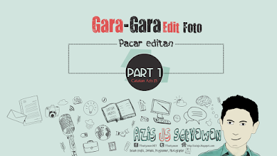 Gara-Gara Edit Foto : Pacar Editan | Catatan AzisJS