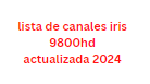 lista de canales iris 9800hd actualizada 2024