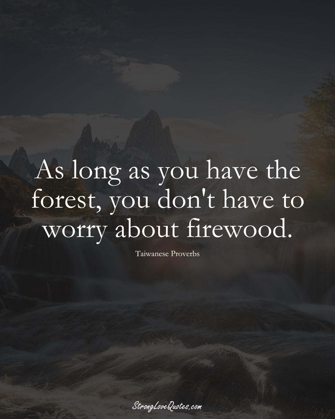 As long as you have the forest, you don't have to worry about firewood. (Taiwanese Sayings);  #AsianSayings