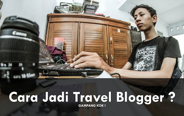 Cara Menjadi Travel Blogger ? Gak Usah Bingung !