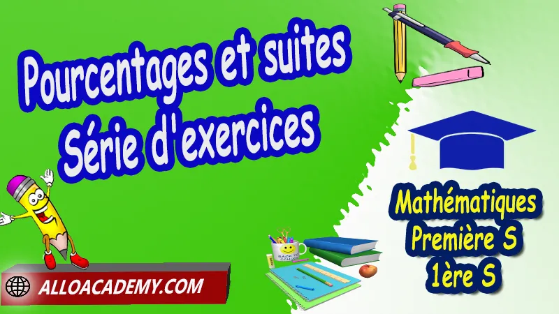 Pourcentages et suites - Série d'exercices corrigés, Les suites, Définir les termes d'une suite, Suites arithmétiques, Suites géométriques, Algorithmes et suites, La notion de limite d’une suite, Pourcentages et suites, La suite de Fibonacci, Cours de les suites de Classe de Première s (1ère s), Résumé cours de les suites de Classe de Première s (1ère s), Exercices corrigés de les suites de Classe de Première s (1ère s), Série d'exercices corrigés de les suites de Classe de Première s (1ère s), Contrôle corrigé de les suites de Classe de Première s (1ère s), Travaux dirigés td de les suites de Classe de Première s (1ère s), Mathématiques, Lycée, première S (1ère s), Maths Programme France, Mathématiques niveau lycée, Mathématiques Classe de première S, Système éducatif en France, Le programme de la classe de première S en France, Le programme de l'enseignement de Mathématiques Première S (1S) en France, Tout le programme de Mathématiques de première S France, maths 1ère s1 pdf, mathématiques première s pdf, programme 1ère s maths, cours maths première s nouveau programme pdf, toutes les formules de maths 1ère s pdf, maths 1ère s exercices corrigés pdf, mathématiques première s exercices corrigés, exercices corrigés maths 1ère c pdf, Mathématiques première s, Fiches de cours, Les maths au lycée avec de nombreux cours et exercices corrigés pour les élèves de Première S 1ère S, programme enseignement français Première S, Le programme de français au Première S, cours de maths, cours particuliers maths, cours de maths en ligne, cours maths, cours de maths particulier, prof de maths particulier, apprendre les maths de a à z, exo maths, cours particulier maths, prof de math a domicile, cours en ligne première S, recherche prof de maths à domicile, cours particuliers maths en ligne