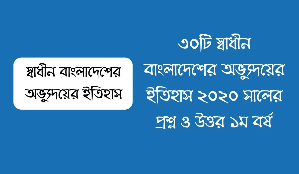 স্বাধীন বাংলাদেশের অভ্যুদয়ের ইতিহাস ২০২০ সালের প্রশ্ন ও উত্তর ১ম বর্ষ