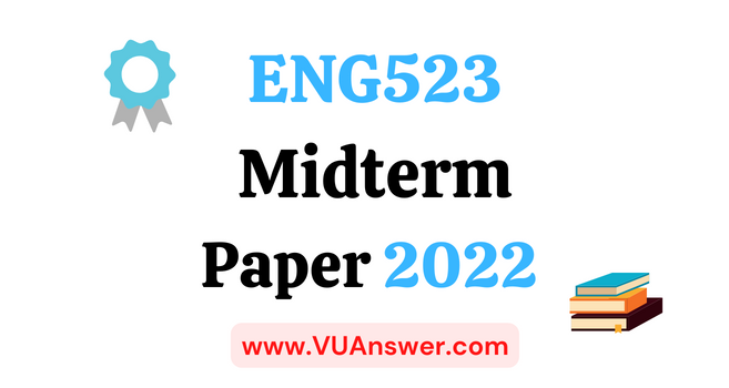 ENG523 Current Midterm Papers 2022