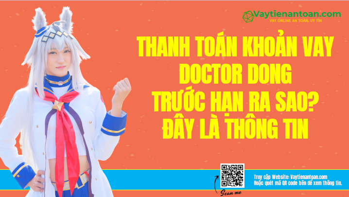 Thanh toán khoản vay Doctor Đồng trước hạn ra sao?