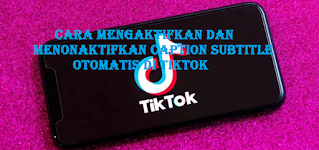 Cara mengaktifkan dan menonaktifkan caption subtitle otomatis di TikTok