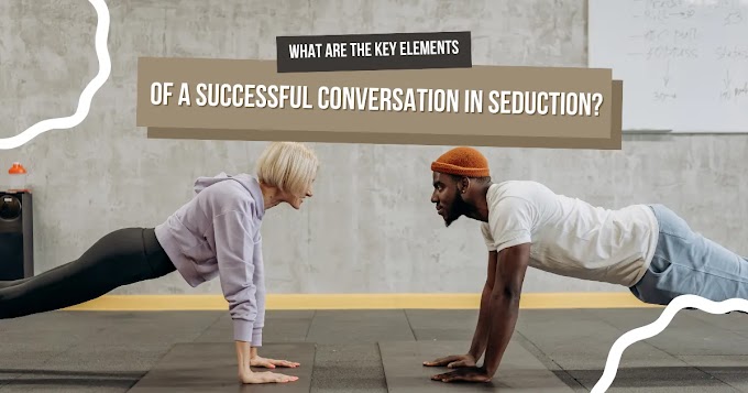 The Art Of Seduction: Advanced Techniques And Insights