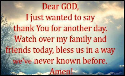 Dear god, I just wanted to say thank you for another day. 