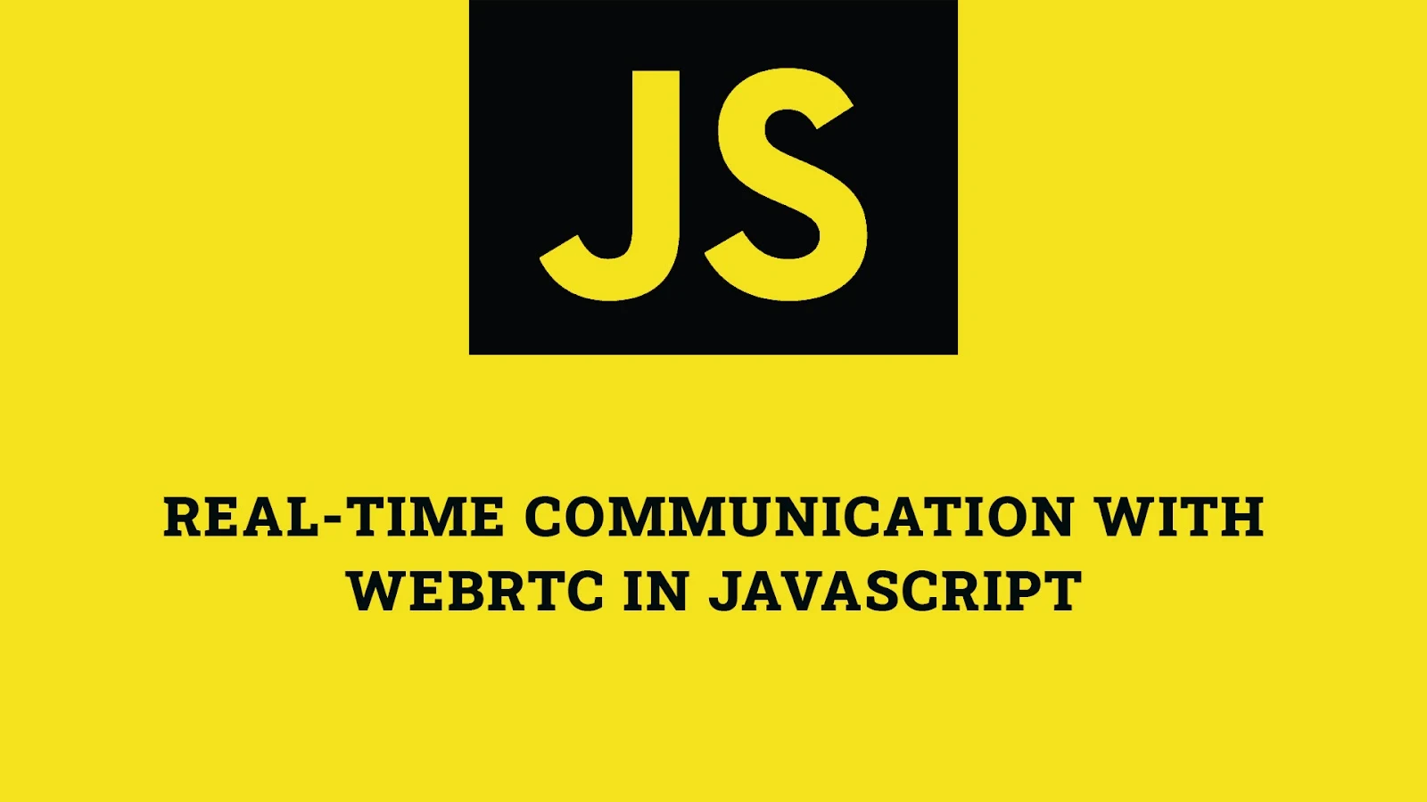 Real-Time Communication with WebRTC in JavaScript