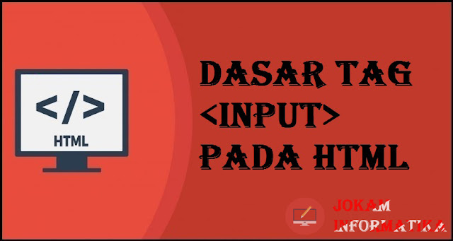 Dasar Atribut Tagging input Pada Bahasa Pemrograman HTML - JOKAM INFORMATIKA Dasar Atribut Tagging input Pada Bahasa Pemrograman HTML - JOKAM INFORMATIKA