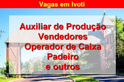 Vagas para Auxiliar de Produção, Caixa, Vendedores, Padeiro e outras em Ivoti