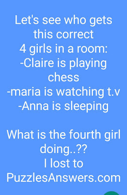Let's see who gets this correct  4 girls in a room:  -Claire is playing chess  -maria is watching t.v  -Anna is sleeping