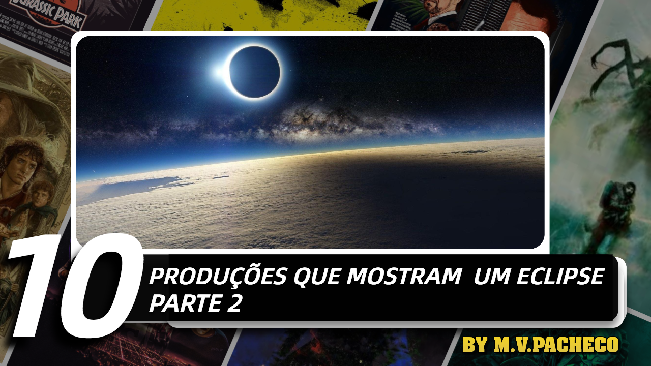 10 PRODUÇÔES QUE MOSTRAM UM ECLIPSE - PARTE 2