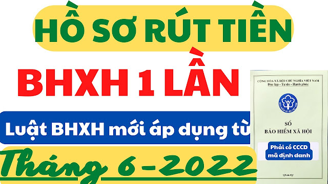 Hồ Sơ Thủ Tục Rút Tiền BHXH 1 Lần Mới Nhất ÁP DỤNG TỪ 6/2022 TRỞ ĐI