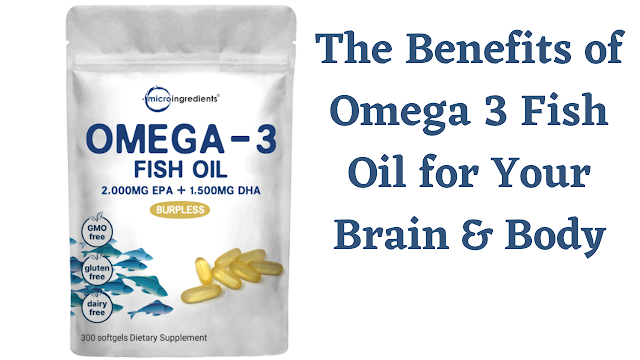 The Benefits of Omega 3 Fish Oil for Your Brain & Body