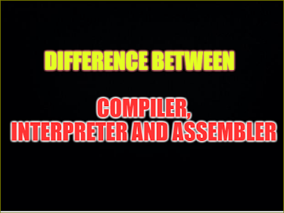 Difference Between Compiler and interpreter and assembler